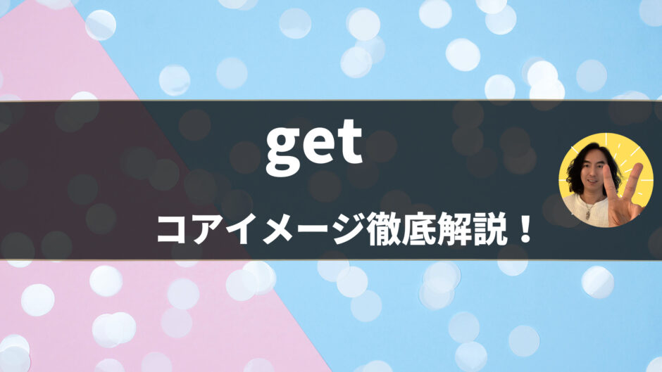 英単語「get」の使い方をコアイメージで学習！例文・イラストつきで解説